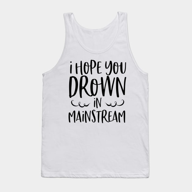 I Hope You Drown In Mainstream Tank Top by Rise And Design